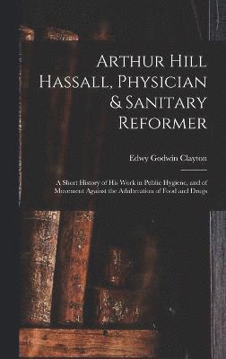 Arthur Hill Hassall, Physician & Sanitary Reformer 1