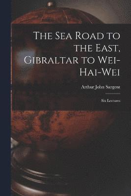 The Sea Road to the East, Gibraltar to Wei-hai-wei; Six Lectures 1