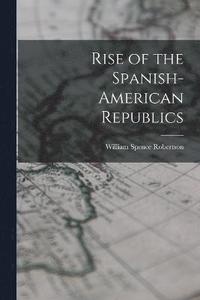 bokomslag Rise of the Spanish-American Republics