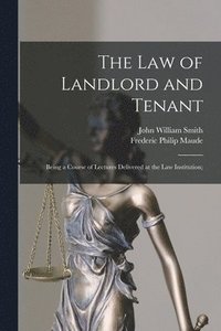bokomslag The Law of Landlord and Tenant; Being a Course of Lectures Delivered at the Law Institution;