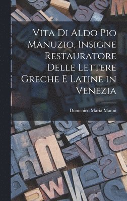 Domenico Maria Manni - Vita Di Aldo Pio Manuzio, Insigne Restauratore Delle Lettere Greche E Latine in Venezia, Inbunden