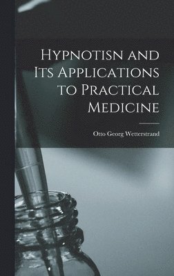 bokomslag Hypnotisn and Its Applications to Practical Medicine