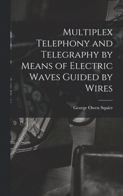 bokomslag Multiplex Telephony and Telegraphy by Means of Electric Waves Guided by Wires