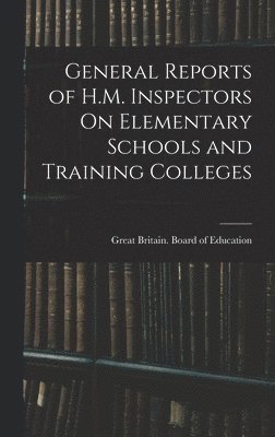 General Reports of H.M. Inspectors On Elementary Schools and Training Colleges 1