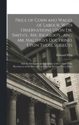 bokomslag Price of Corn and Wages of Labour, With Observations Upon Dr. Smith's, Mr. Ricardo's, and Mr. Malthus's Doctrines Upon Those Subjects