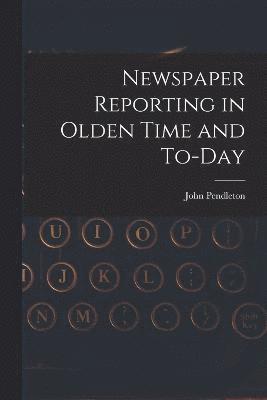 Newspaper Reporting in Olden Time and To-day 1