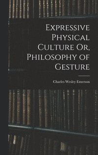 bokomslag Expressive Physical Culture Or, Philosophy of Gesture