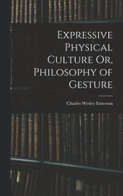 bokomslag Expressive Physical Culture Or, Philosophy of Gesture