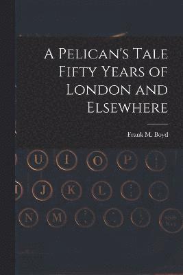 Pelican's Tale Fifty Years of London and Elsewhere 1