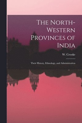 bokomslag The North-Western Provinces of India; Their History, Ethnology, and Administration