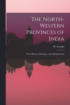 North-Western Provinces of India; Their History, Ethnology, and Administration