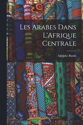 bokomslag Les Arabes Dans L'Afrique Centrale