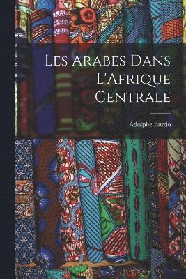 Les Arabes Dans L'Afrique Centrale