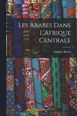 Les Arabes Dans L'Afrique Centrale 1