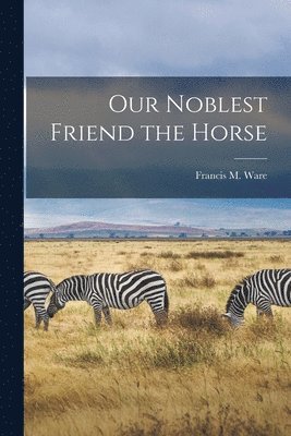 bokomslag Our Noblest Friend the Horse