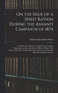 bokomslag On the Issue of a Spirit Ration During the Ashanti Campaign of 1874