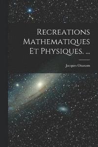 bokomslag Recreations Mathematiques Et Physiques. ...