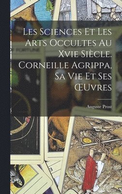 Auguste Prost - Les Sciences Et Les Arts Occultes Au Xvie Siècle. Corneille Agrippa, Sa Vie Et Ses OEuvres, Inbunden