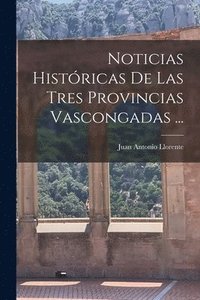 bokomslag Noticias Histricas De Las Tres Provincias Vascongadas ...