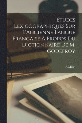 tudes Lexicographiques Sur L'Ancienne Langue Franaise  Propos Du Dictionnaire De M. Godefroy 1