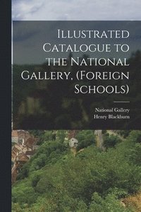 bokomslag Illustrated Catalogue to the National Gallery, (Foreign Schools)