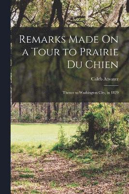 Caleb Atwater - Remarks Made On a Tour to Prairie Du Chien, Häftad