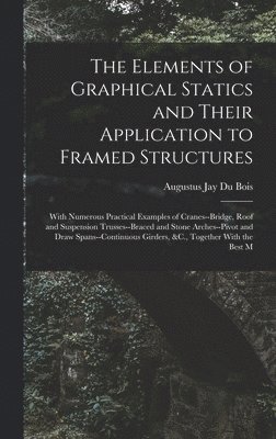 The Elements of Graphical Statics and Their Application to Framed Structures 1