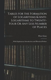 bokomslag Tables for the Formation of Logarithms & Anti-Logarithms to Twenty-Four Or Any Less Number of Places