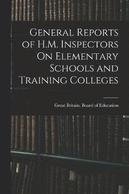 General Reports of H.M. Inspectors On Elementary Schools and Training Colleges 1