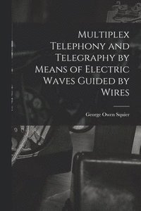 bokomslag Multiplex Telephony and Telegraphy by Means of Electric Waves Guided by Wires
