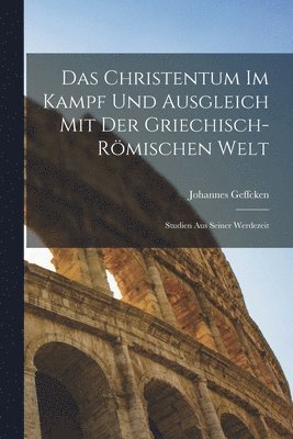 Das Christentum Im Kampf Und Ausgleich Mit Der Griechisch-Rmischen Welt 1