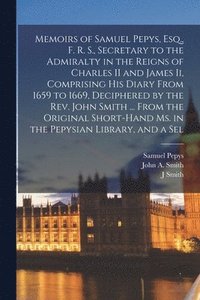 bokomslag Memoirs of Samuel Pepys, Esq., F. R. S., Secretary to the Admiralty in the Reigns of Charles II and James Ii, Comprising His Diary From 1659 to 1669, Deciphered by the Rev. John Smith ... From the ...