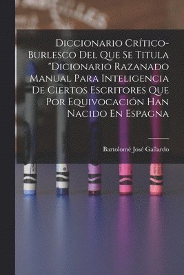 Bartolomé José Gallardo - Diccionario Crítico-Burlesco Del Que Se Titula "Dicionario Razanado Manual Para Inteligencia De Ciertos Escritores Que Por Equivocación Han Nacido En Espagna, Häftad