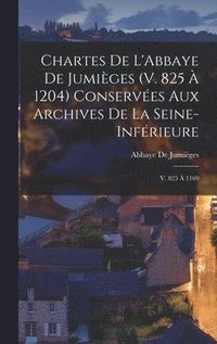 bokomslag Chartes De L'Abbaye De Jumiges (V. 825  1204) Conserves Aux Archives De La Seine-Infrieure