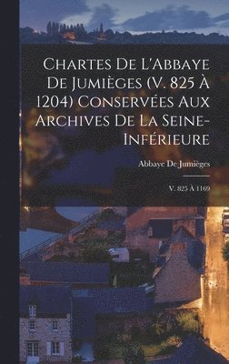 Chartes De L'Abbaye De Jumiges (V. 825  1204) Conserves Aux Archives De La Seine-Infrieure 1