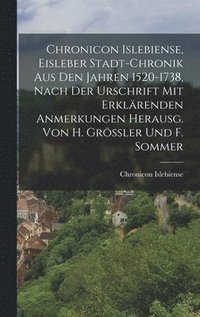 bokomslag Chronicon Islebiense, Eisleber Stadt-Chronik Aus Den Jahren 1520-1738, Nach Der Urschrift Mit Erklrenden Anmerkungen Herausg. Von H. Grssler Und F. Sommer