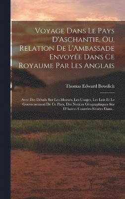 Voyage Dans Le Pays D'Aschantie, Ou, Relation De L'Ambassade Envoye Dans Ce Royaume Par Les Anglais 1