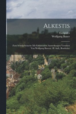 bokomslag Alkestis; Zum Schulgebrauche Mit Erklarenden Anmerkungen Versehen Von Wolfgang Bauera; 2E Aufl.; Bearbeitet