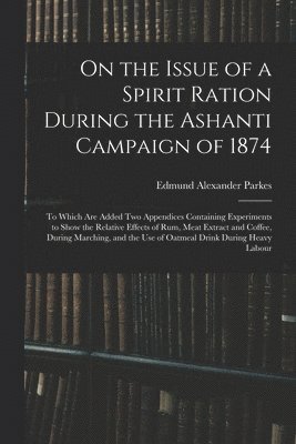 bokomslag On the Issue of a Spirit Ration During the Ashanti Campaign of 1874