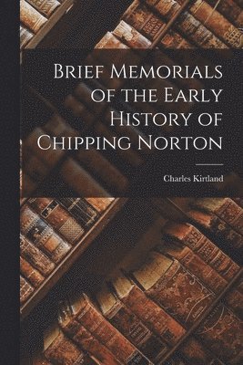 Brief Memorials of the Early History of Chipping Norton