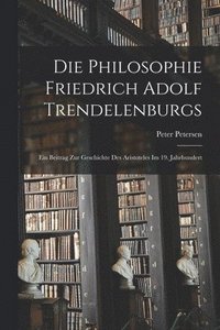 bokomslag Die Philosophie Friedrich Adolf Trendelenburgs