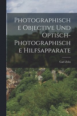 bokomslag Photographische Objective Und Optisch-Photographische Hilfsapparate