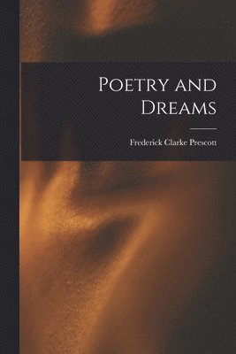 Frederick Clarke Prescott - Poetry and Dreams, Häftad