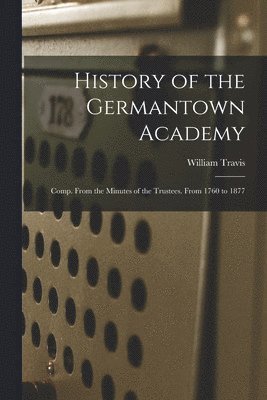 bokomslag History of the Germantown Academy