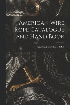 bokomslag American Wire Rope Catalogue and Hand Book