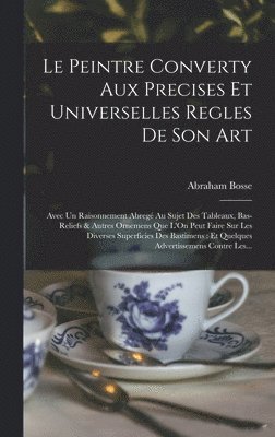 Abraham Bosse - Peintre Converty Aux Precises Et Universelles Regles De Son Art, Inbunden
