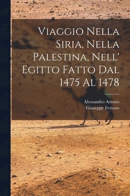 bokomslag Viaggio Nella Siria, Nella Palestina, Nell' Egitto Fatto Dal 1475 Al 1478