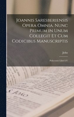 John - Joannis Saresberiensis Opera Omnia. Nunc Primum in Unum Collegit Et Cum Codicibus Manuscriptis, Inbunden