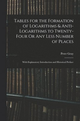 bokomslag Tables for the Formation of Logarithms & Anti-Logarithms to Twenty-Four Or Any Less Number of Places