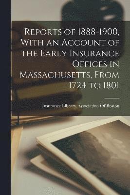Reports of 1888-1900, With an Account of the Early Insurance Offices in Massachusetts, From 1724 to 1801
